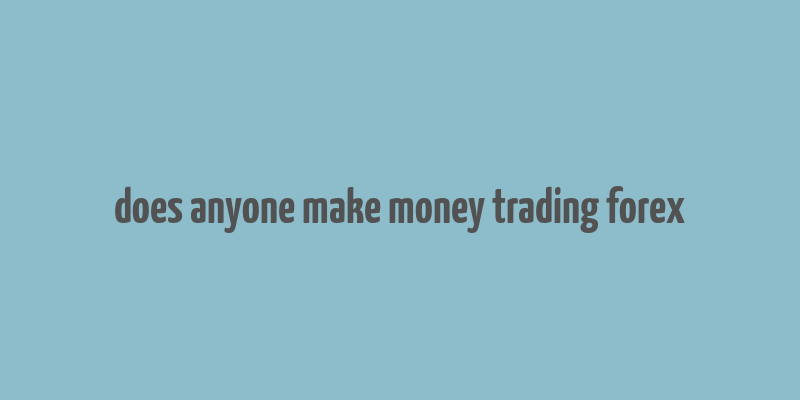 does anyone make money trading forex