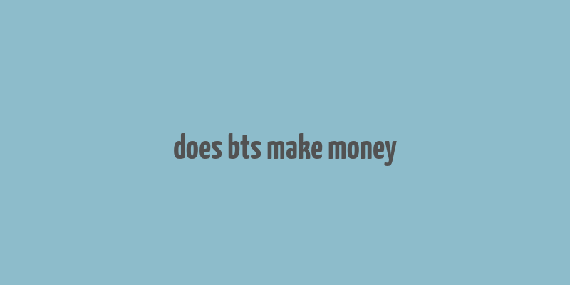 does bts make money