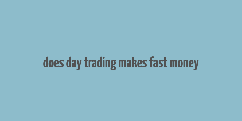 does day trading makes fast money