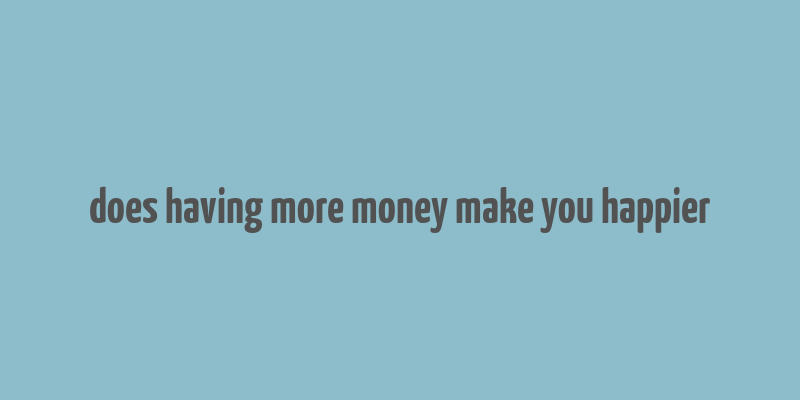 does having more money make you happier