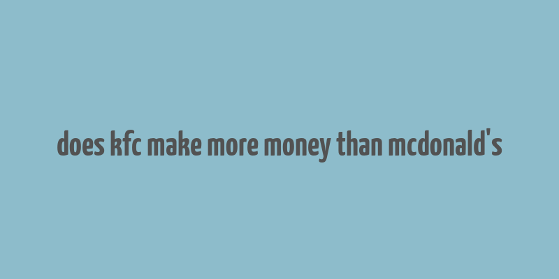 does kfc make more money than mcdonald's