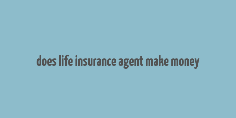 does life insurance agent make money