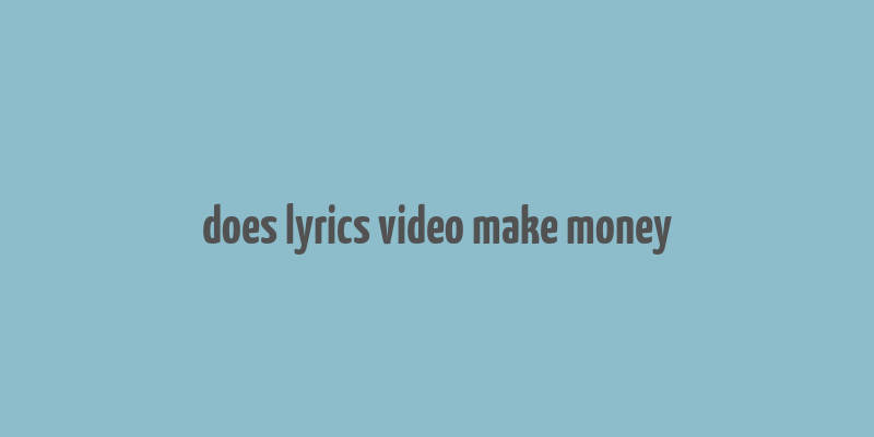 does lyrics video make money