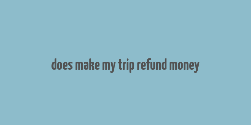 does make my trip refund money