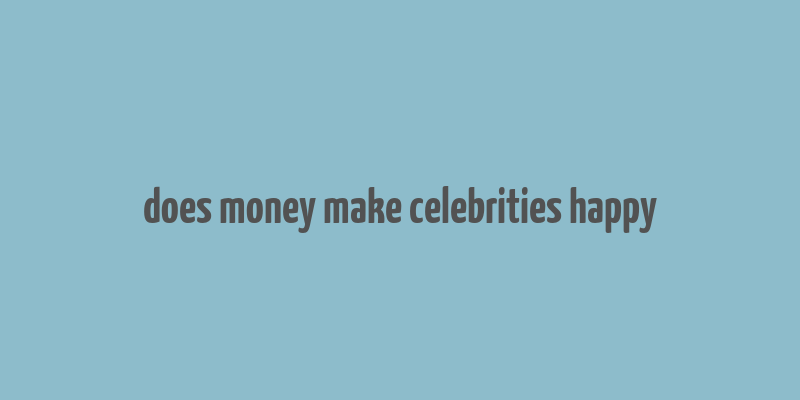 does money make celebrities happy