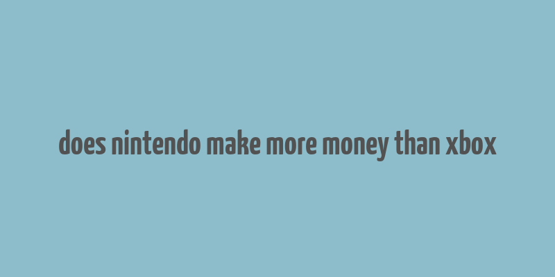 does nintendo make more money than xbox