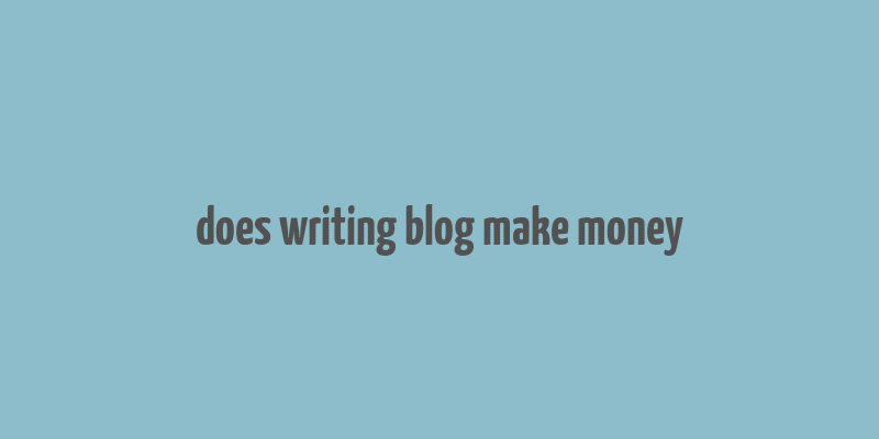 does writing blog make money