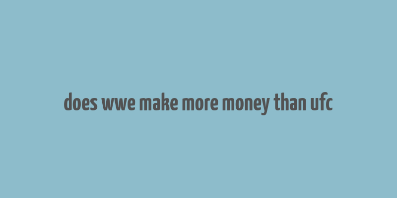 does wwe make more money than ufc