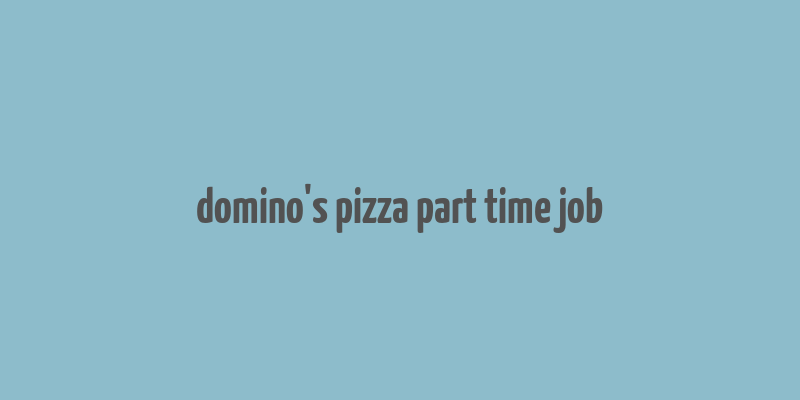 domino's pizza part time job