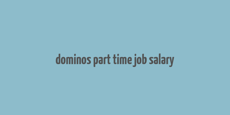 dominos part time job salary