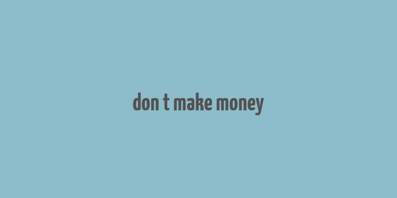 don t make money