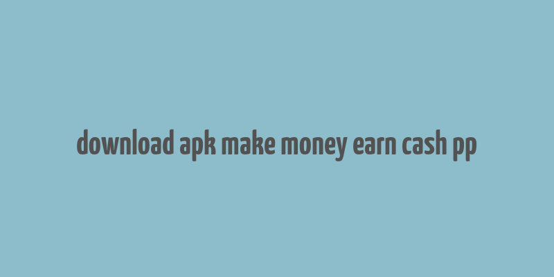 download apk make money earn cash pp