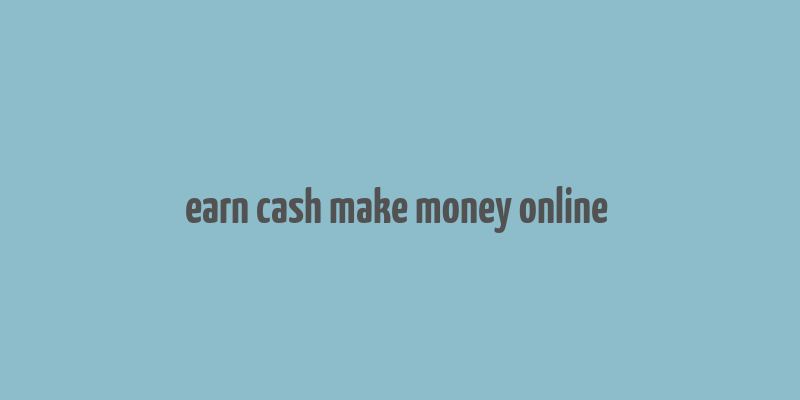 earn cash make money online &