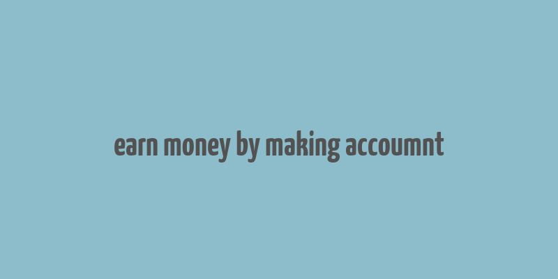 earn money by making accoumnt