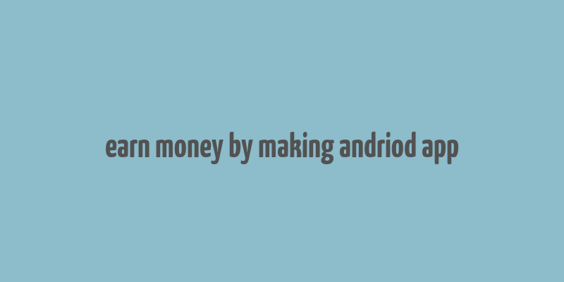 earn money by making andriod app