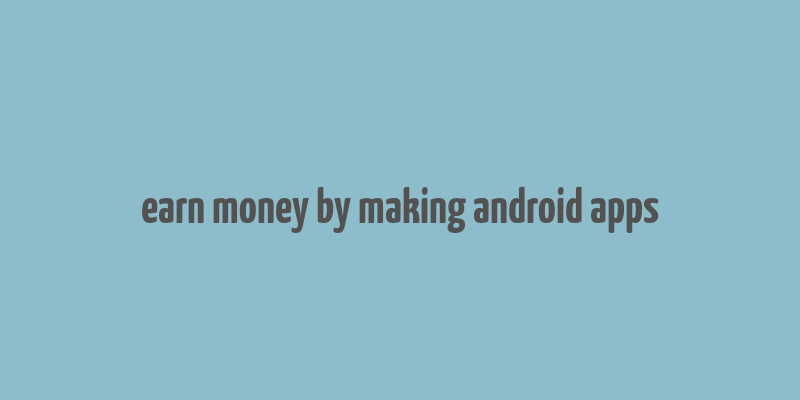 earn money by making android apps