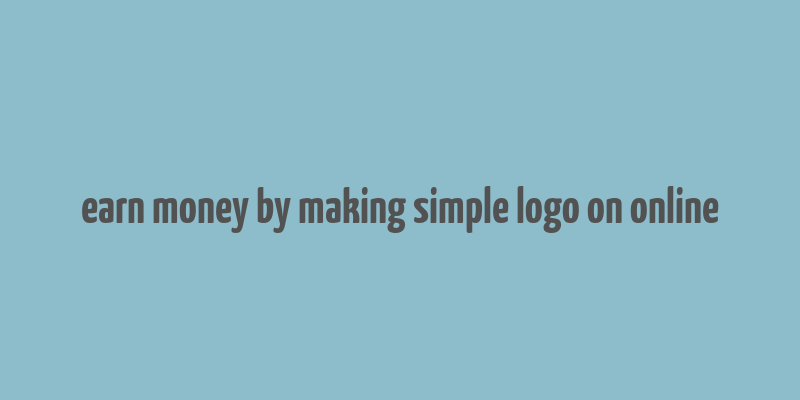 earn money by making simple logo on online