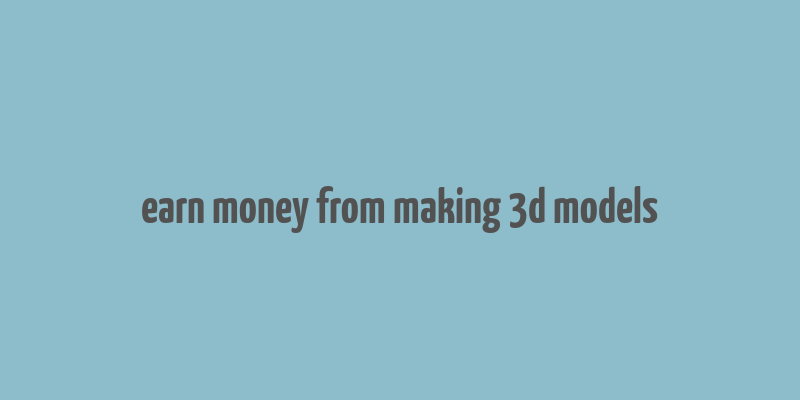 earn money from making 3d models