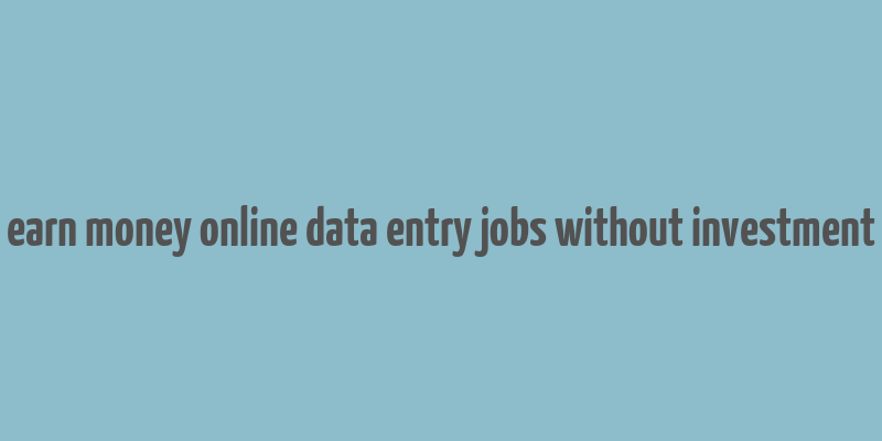 earn money online data entry jobs without investment