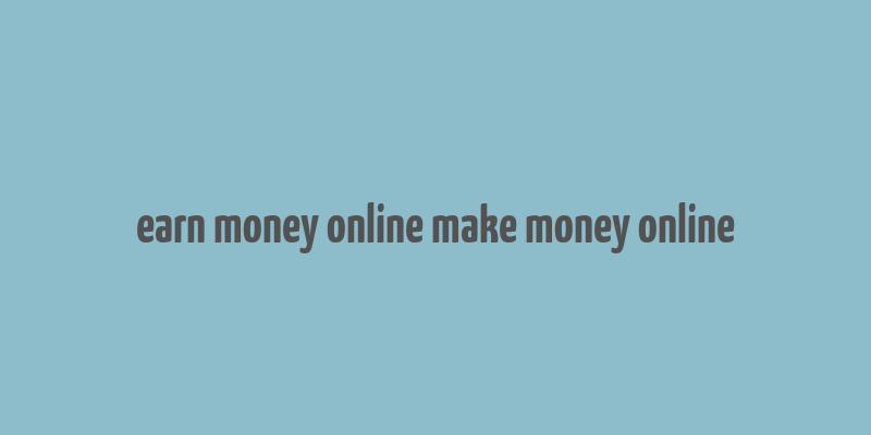 earn money online make money online