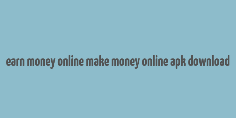 earn money online make money online apk download