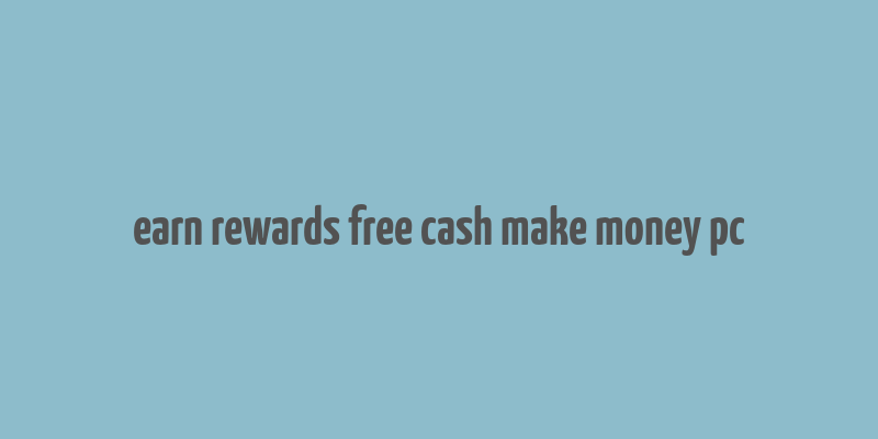 earn rewards free cash make money pc