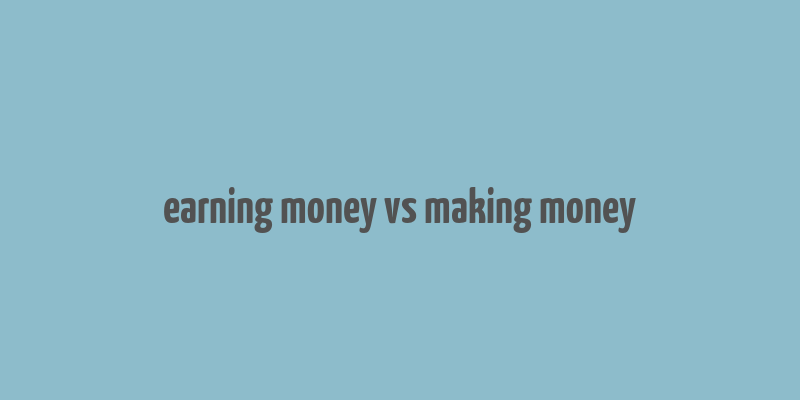 earning money vs making money