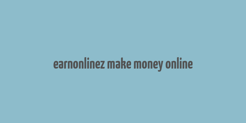 earnonlinez make money online