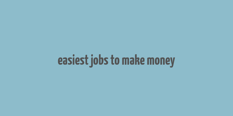 easiest jobs to make money