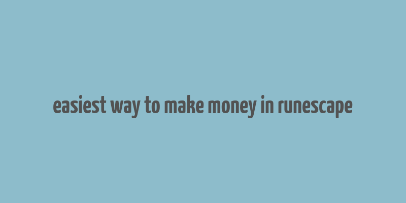 easiest way to make money in runescape