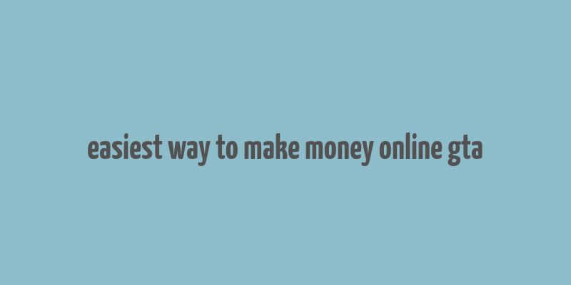 easiest way to make money online gta