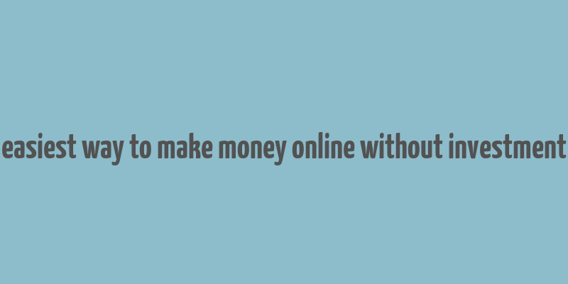 easiest way to make money online without investment