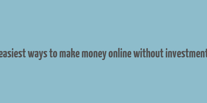 easiest ways to make money online without investment