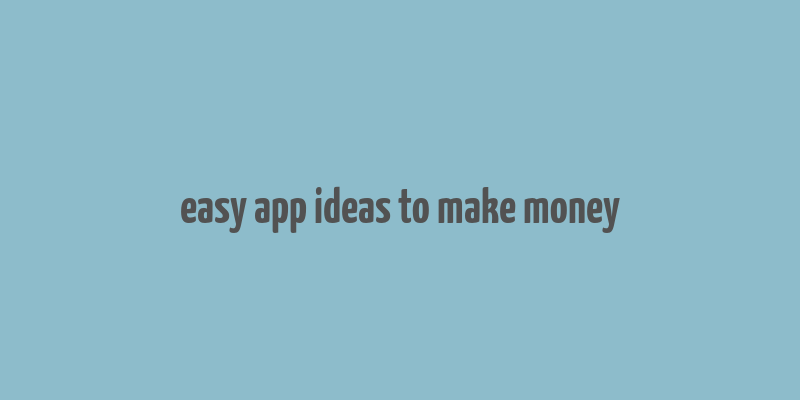 easy app ideas to make money