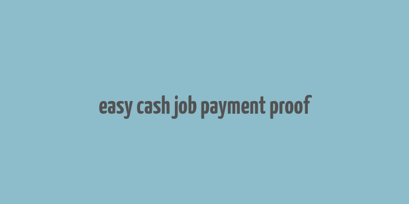 easy cash job payment proof