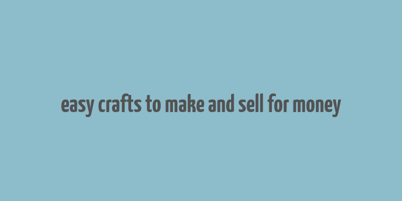 easy crafts to make and sell for money