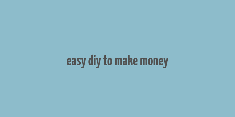 easy diy to make money