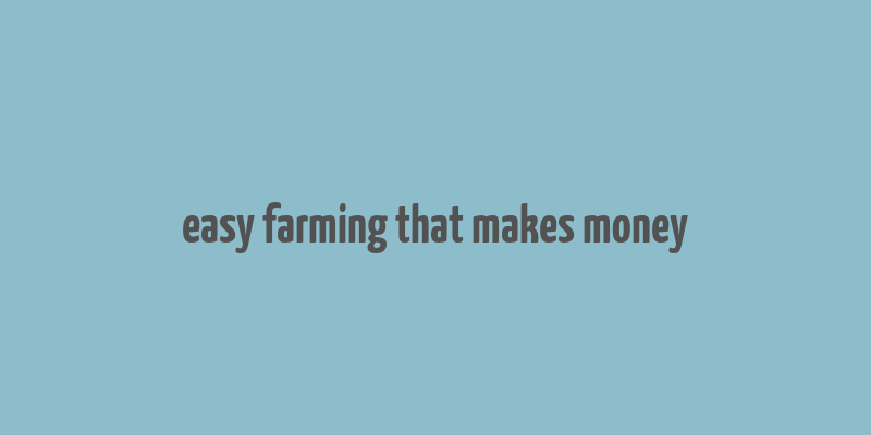 easy farming that makes money