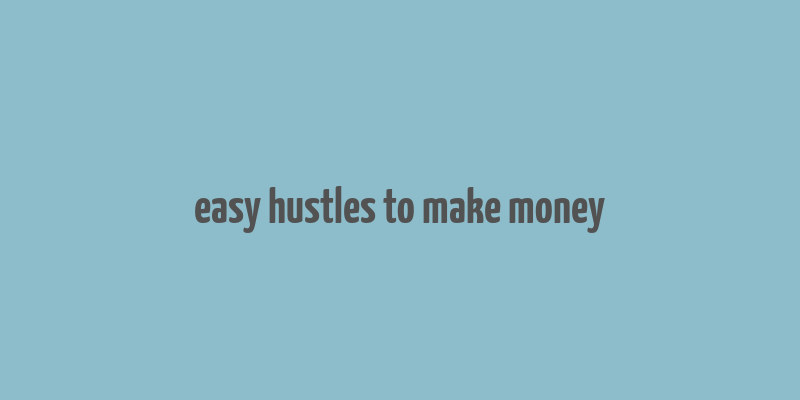 easy hustles to make money