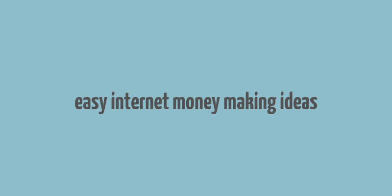 easy internet money making ideas