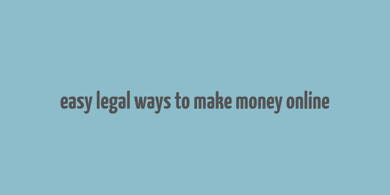 easy legal ways to make money online