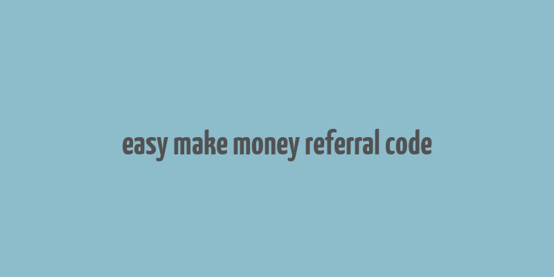 easy make money referral code