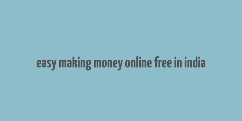 easy making money online free in india