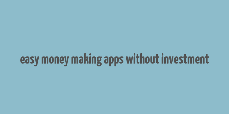 easy money making apps without investment