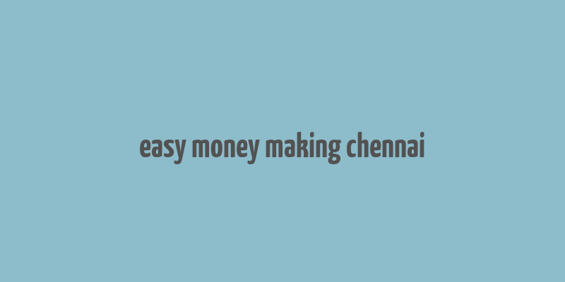 easy money making chennai