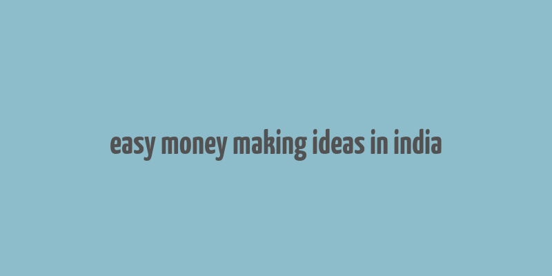 easy money making ideas in india