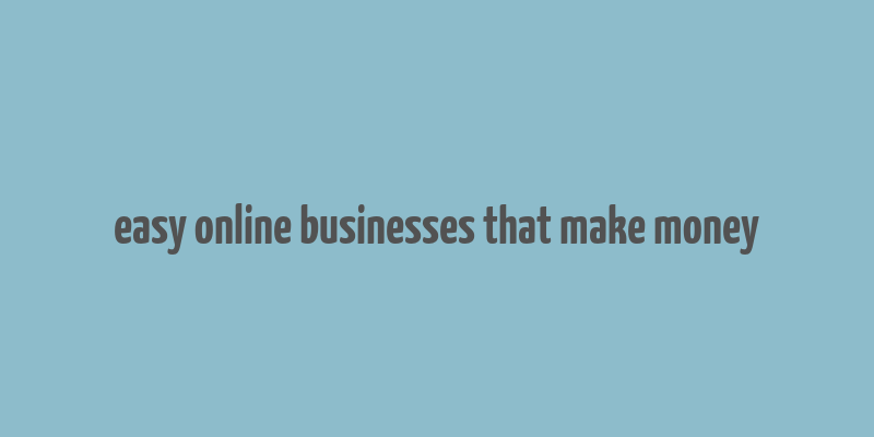 easy online businesses that make money