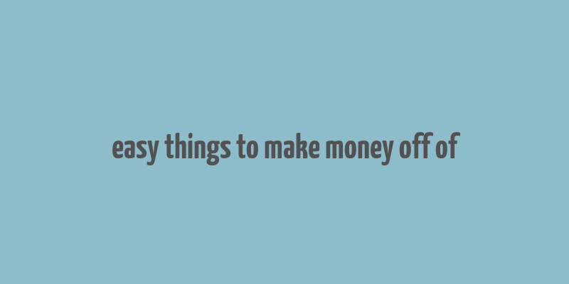 easy things to make money off of