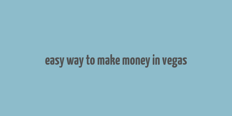 easy way to make money in vegas