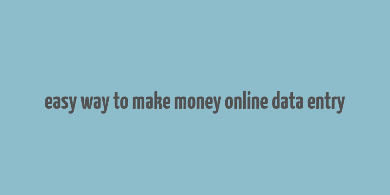 easy way to make money online data entry